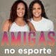 Etiene Medeiros e Aline Silva Amigas no Esporte